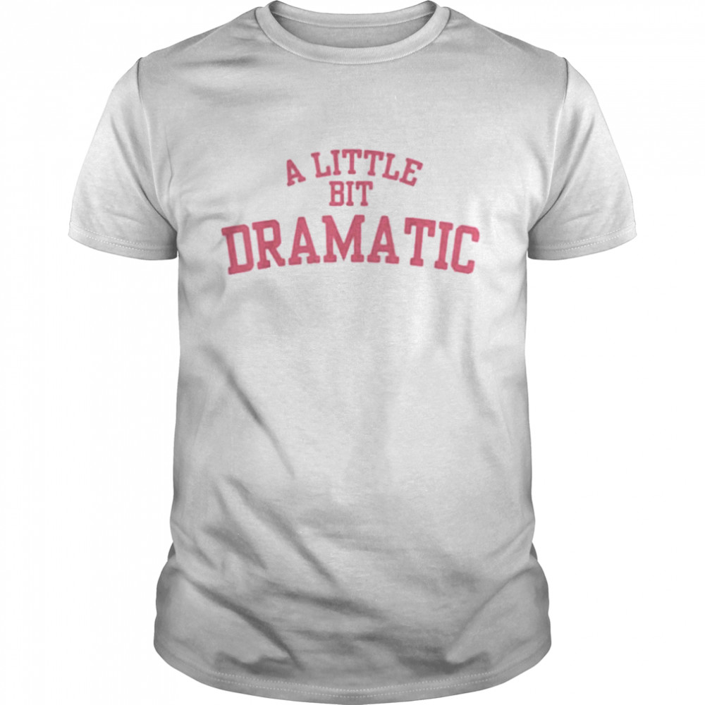 A Little Bit Dramatic 2021 shirt