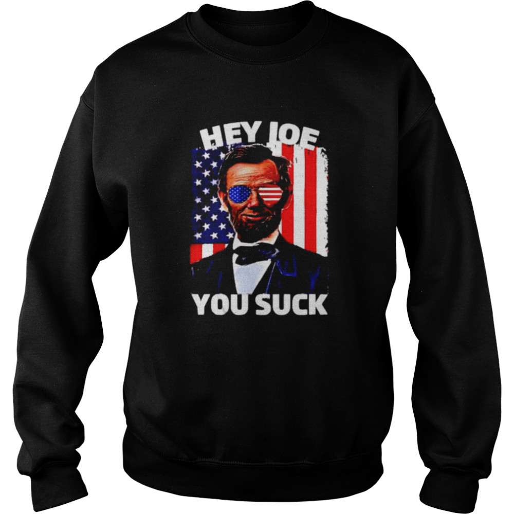 Abraham Lincoln hey Joe you suck shirt Unisex Sweatshirt