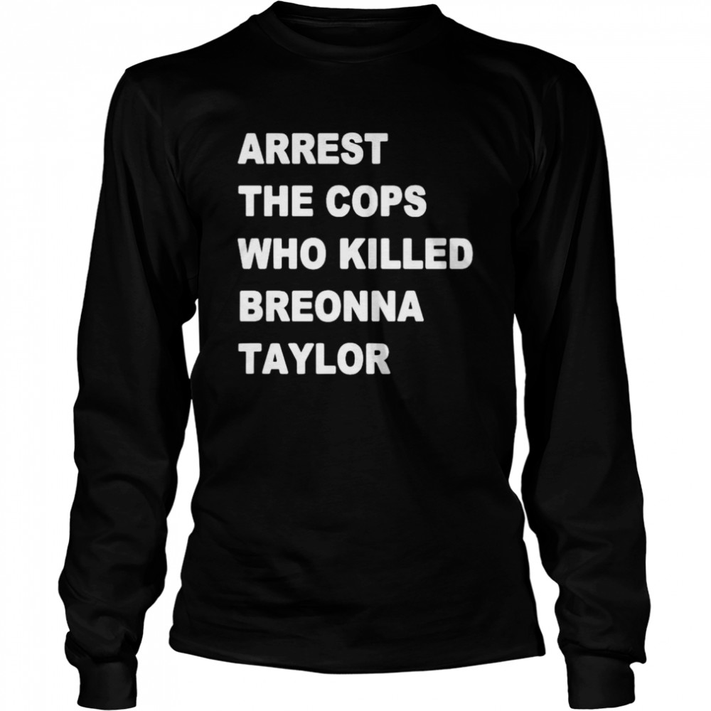 Arrest the cops who killed Breonna Taylor shirt Long Sleeved T-shirt