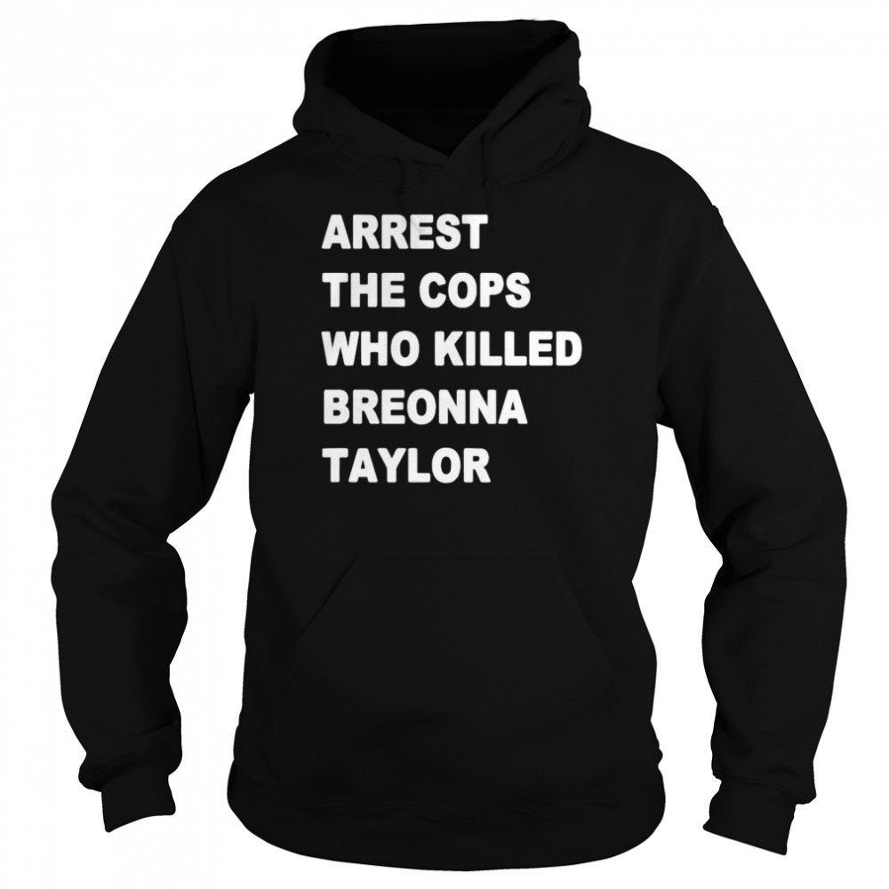 Arrest the cops who killed Breonna Taylor shirt Unisex Hoodie
