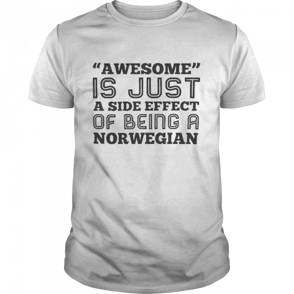 Awesome Is Just a Side Effect of Being a Norwegian shirt