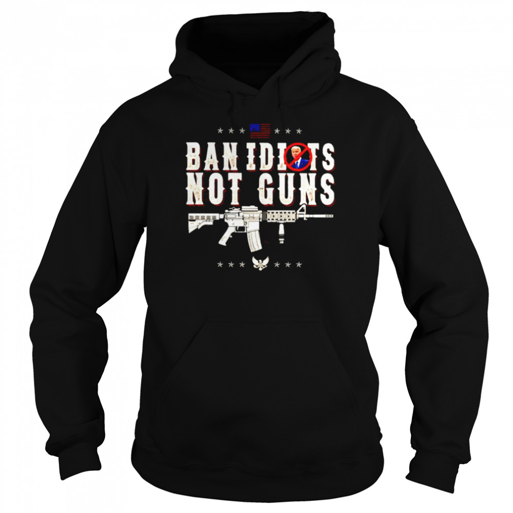 Biden ban idiots not guns shirt Unisex Hoodie