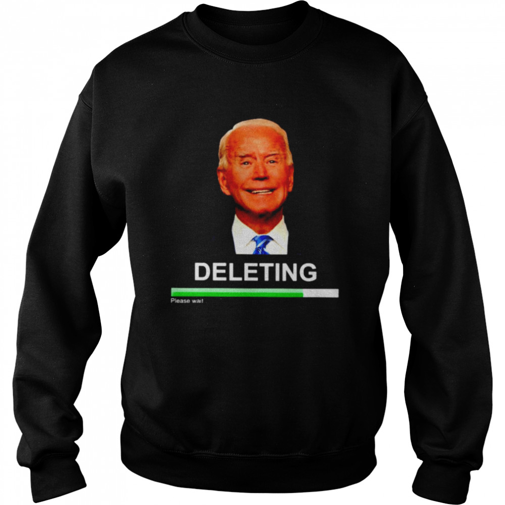 Biden deleting please wait shirt Unisex Sweatshirt