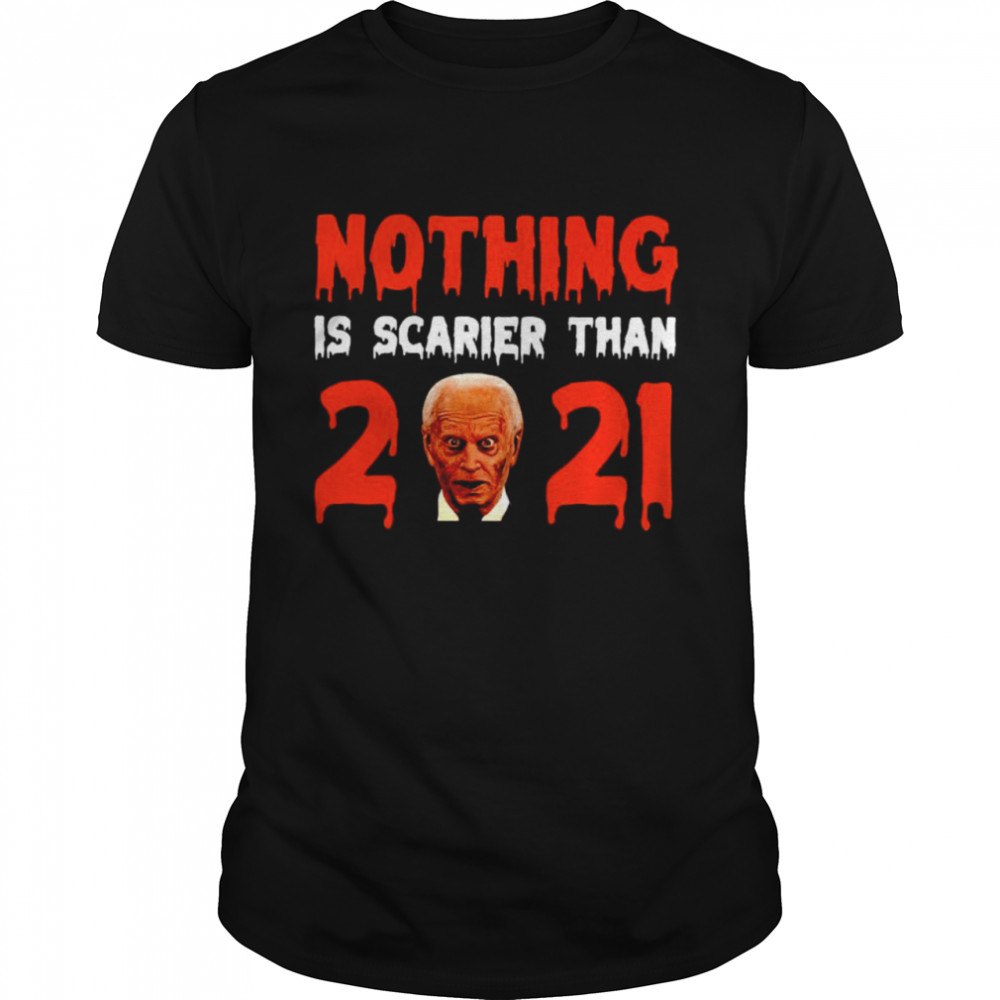 Biden nothing is scarier than 2021 shirt