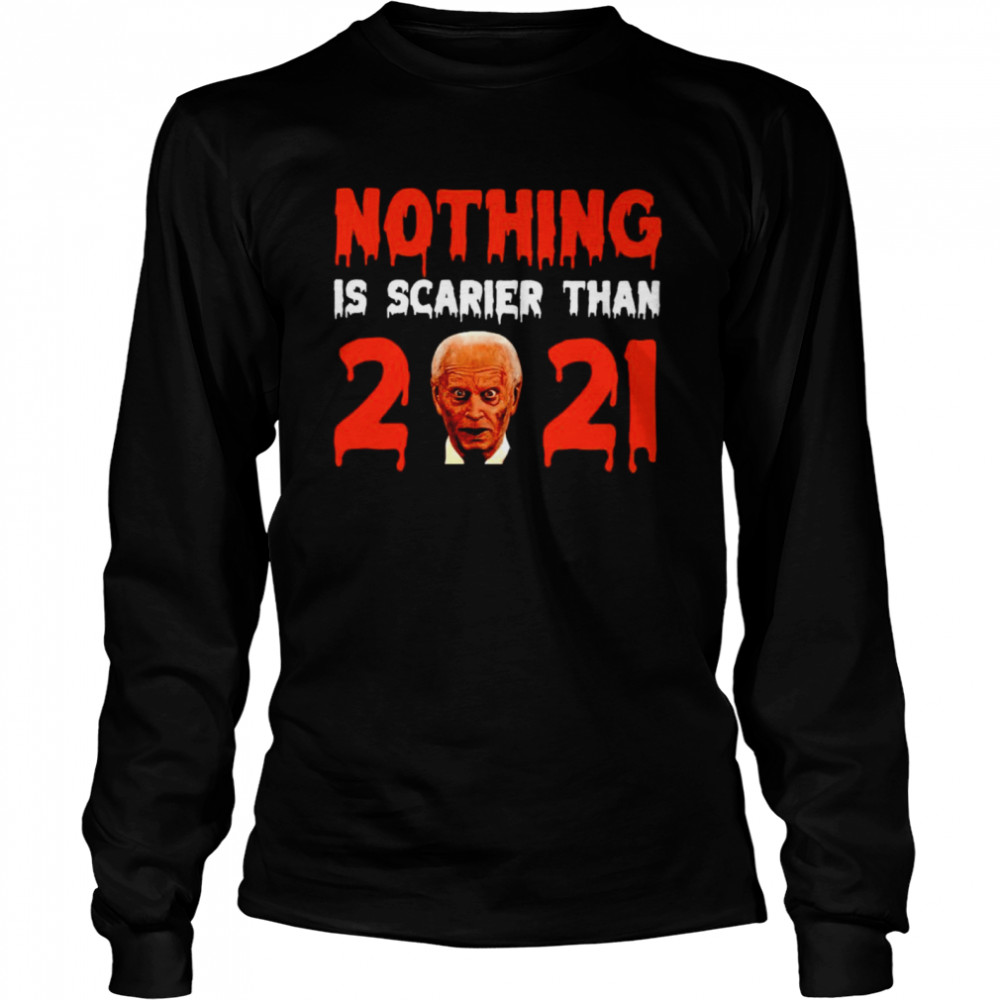 Biden nothing is scarier than 2021 shirt Long Sleeved T-shirt
