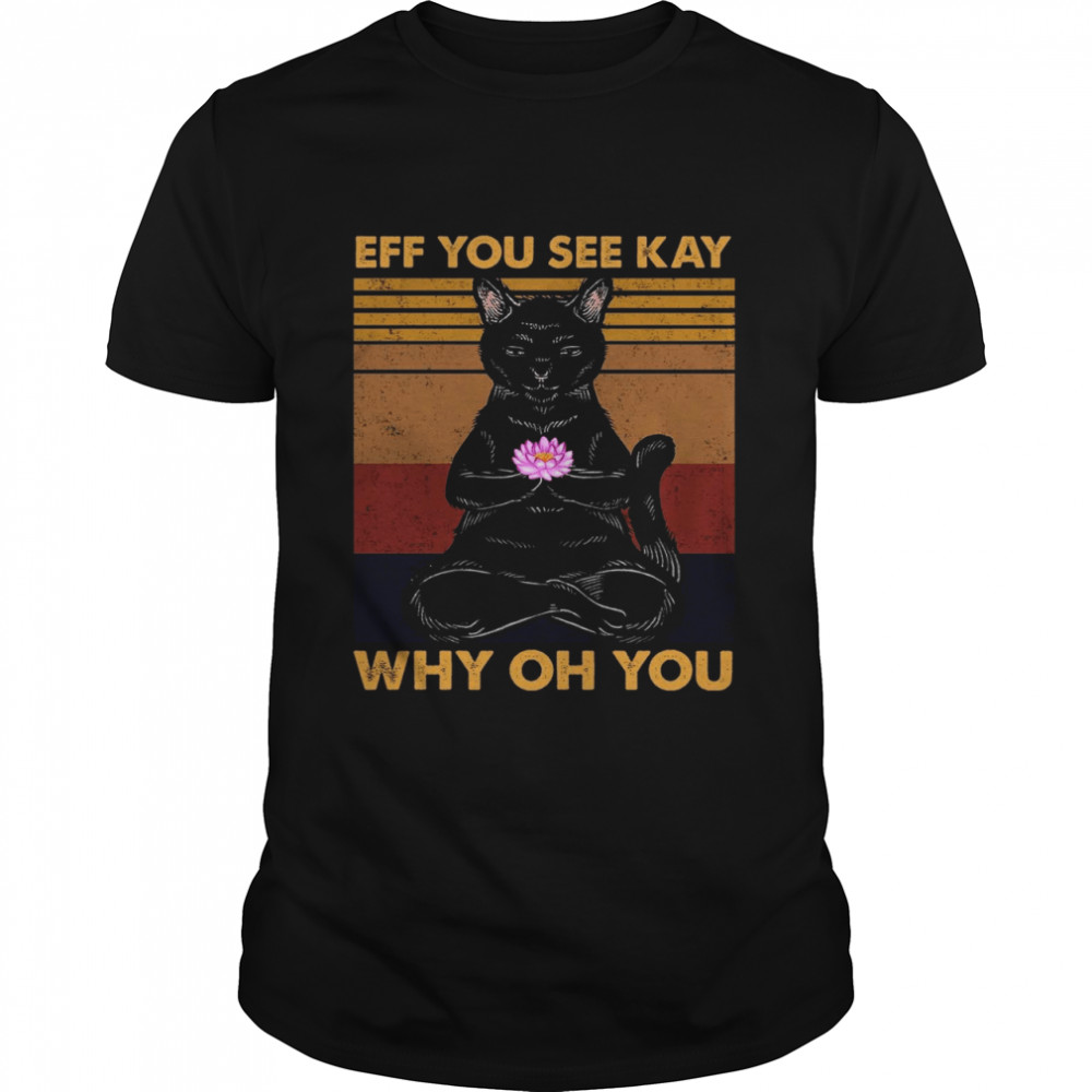 Cat Yoga Eff you see kay why oh you shirt