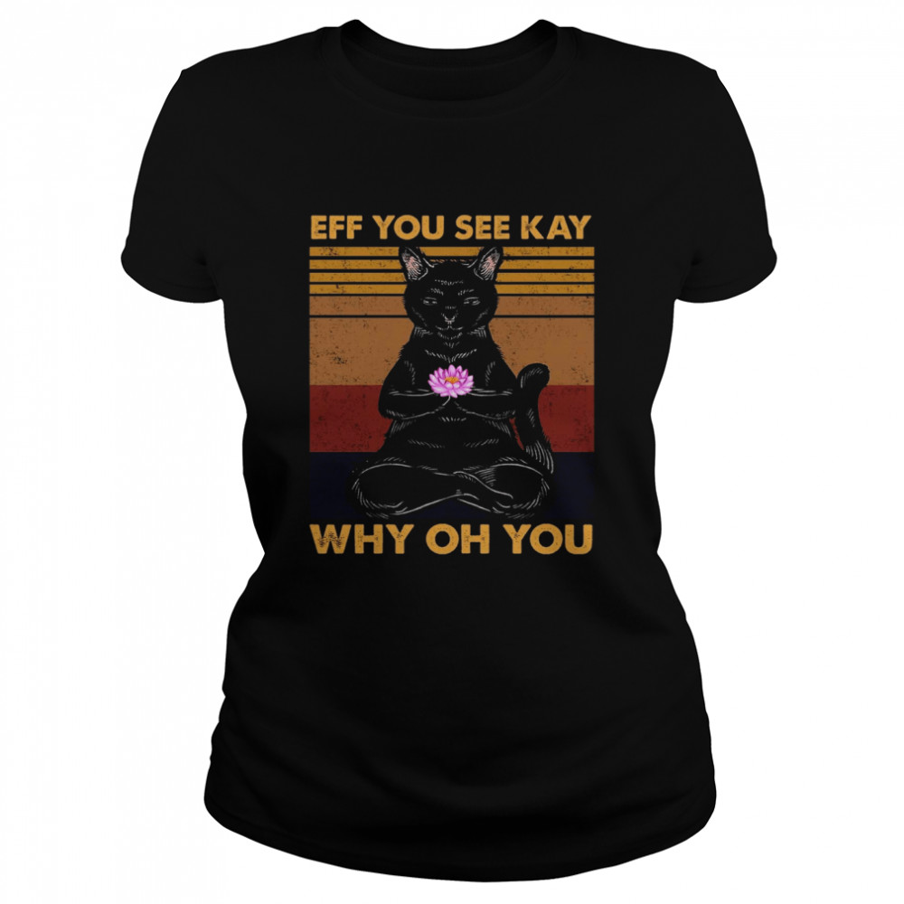 Cat Yoga Eff you see kay why oh you shirt Classic Women's T-shirt