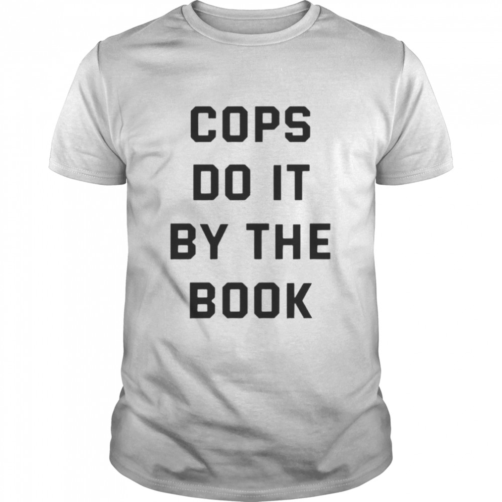 Cops do it by the book shirt