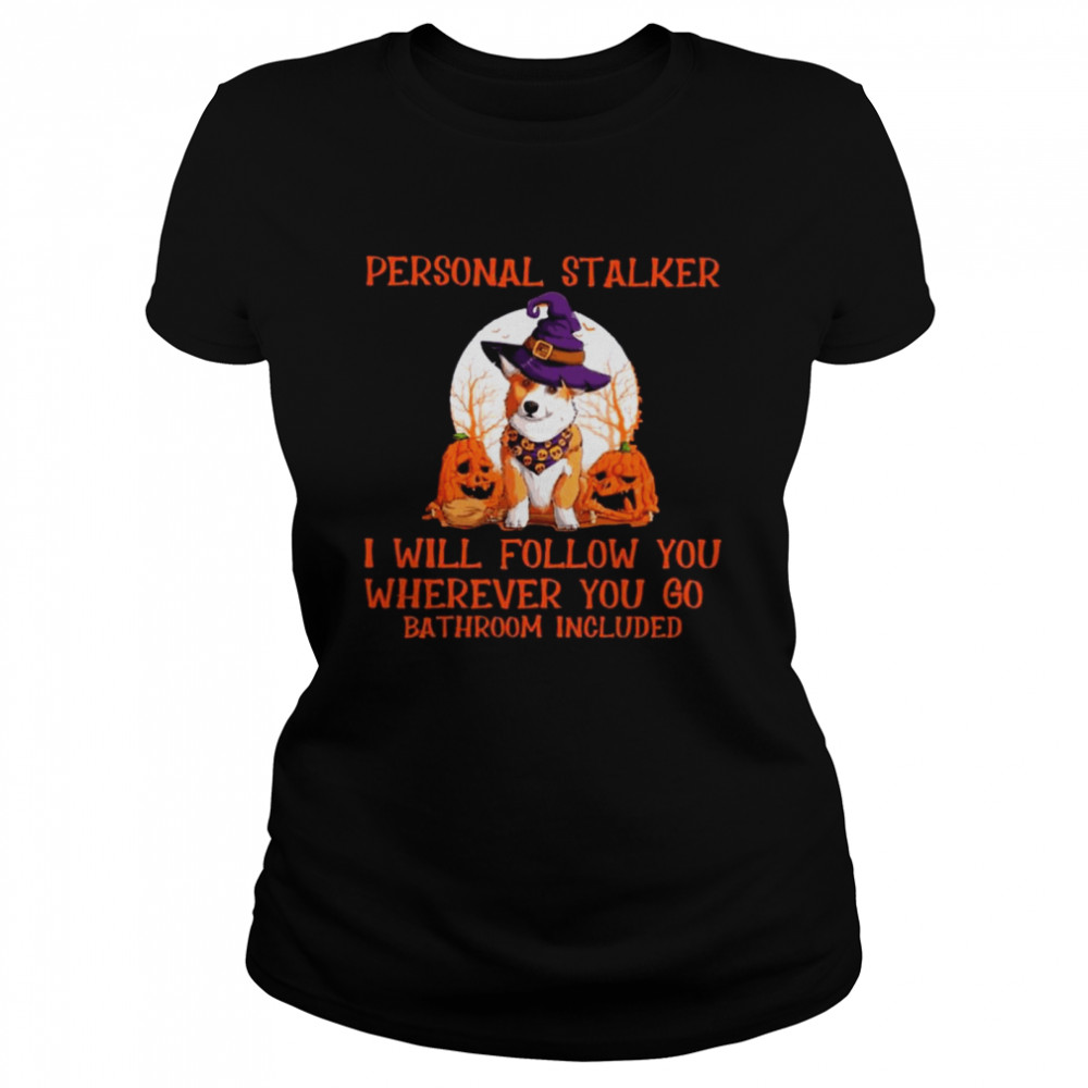 Corgi Witch Personal Stalker Will follow You wherever You go Bathroom Included Halloween shirt Classic Women's T-shirt