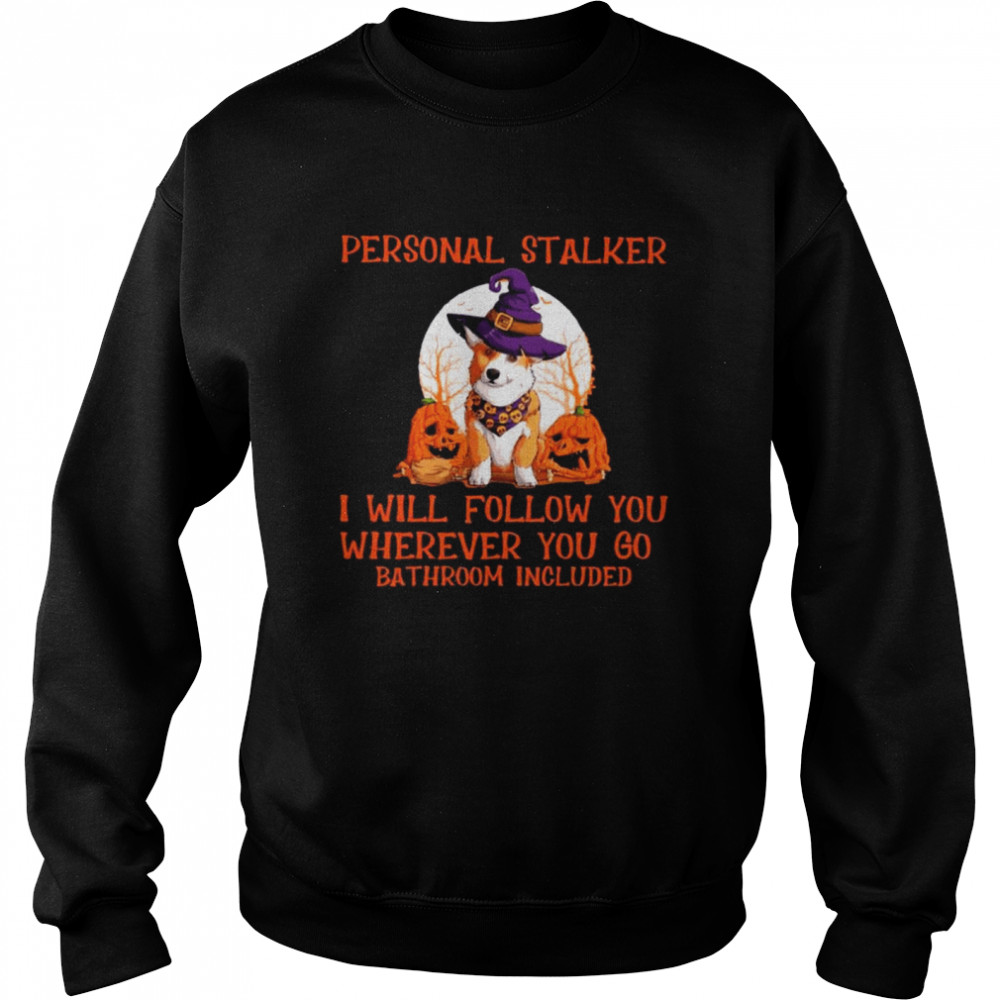 Corgi Witch Personal Stalker Will follow You wherever You go Bathroom Included Halloween shirt Unisex Sweatshirt