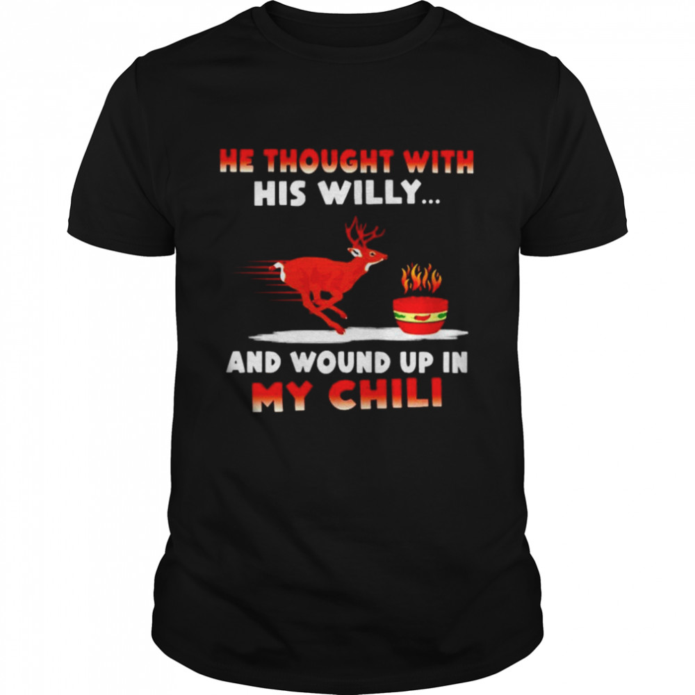 Deer he thought with his willy and wound up in my chili shirt