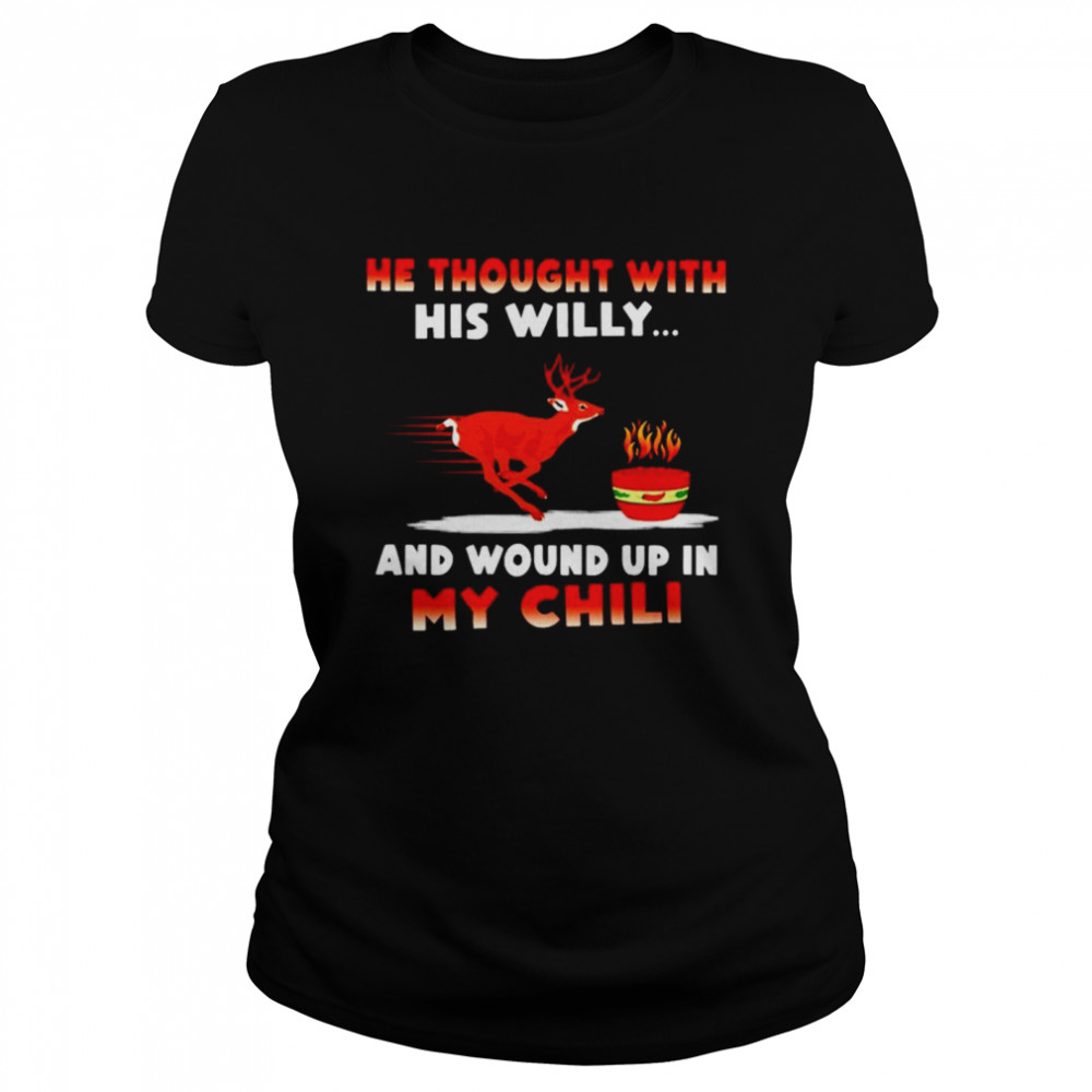Deer he thought with his willy and wound up in my chili shirt Classic Women's T-shirt