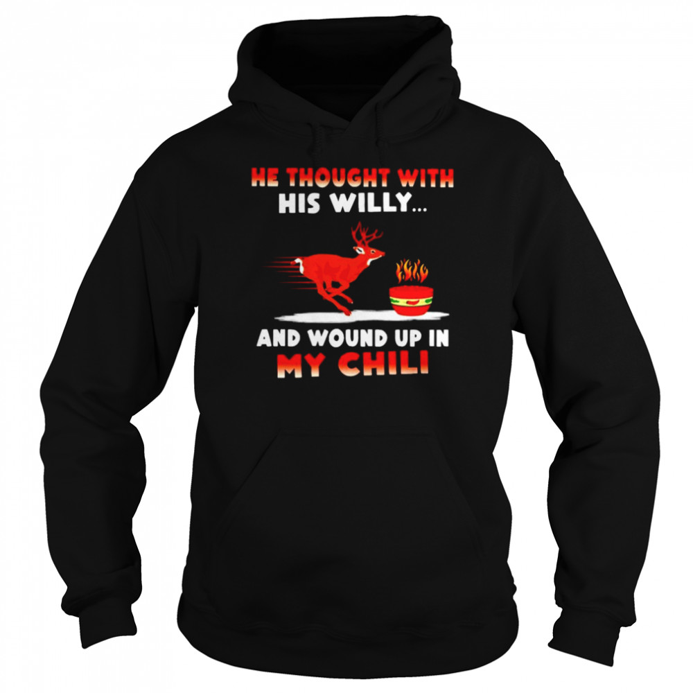 Deer he thought with his willy and wound up in my chili shirt Unisex Hoodie
