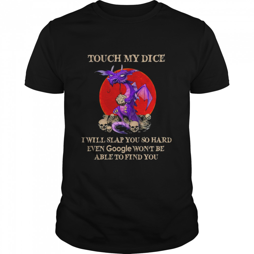 Dragon Touch My Dice I Will Slap You So Hard Even Google Won’t Be Able To Find You T-shirt