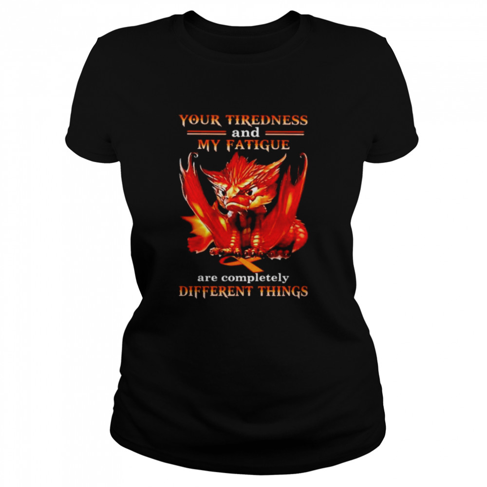 Dragon your tiredness and my fatigue are completely shirt Classic Women's T-shirt