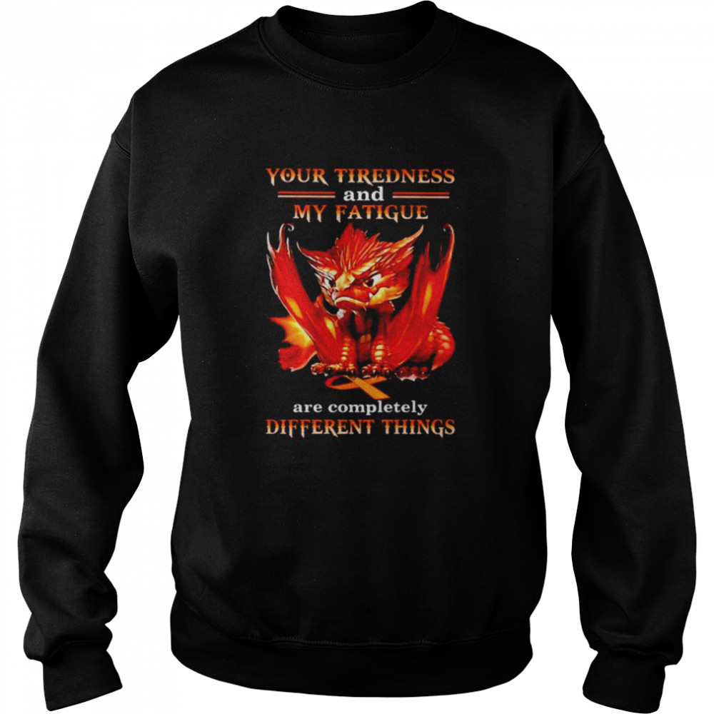 Dragon your tiredness and my fatigue are completely shirt Unisex Sweatshirt