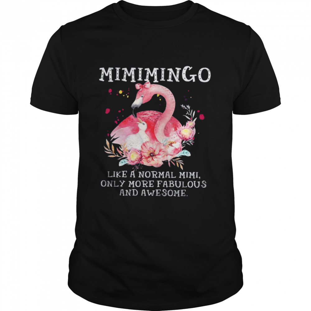 Flamingo Mimimingo Like A Normal Mimi Only More Fabulous And Awesome shirt