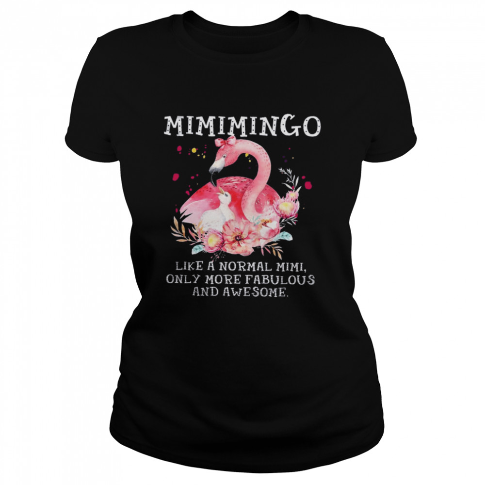 Flamingo Mimimingo Like A Normal Mimi Only More Fabulous And Awesome shirt Classic Women's T-shirt