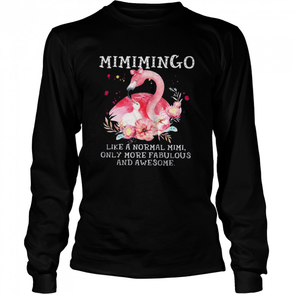 Flamingo Mimimingo Like A Normal Mimi Only More Fabulous And Awesome shirt Long Sleeved T-shirt