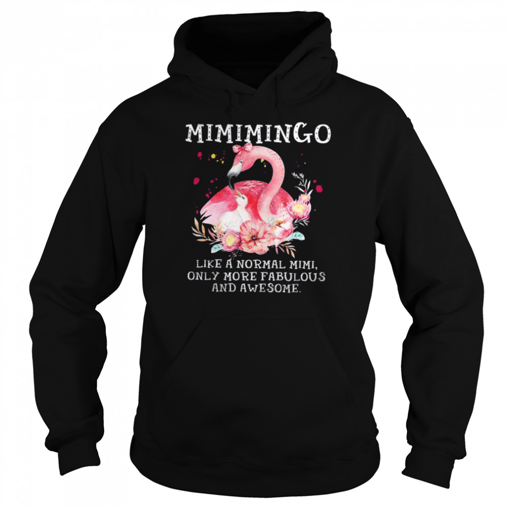 Flamingo Mimimingo Like A Normal Mimi Only More Fabulous And Awesome shirt Unisex Hoodie