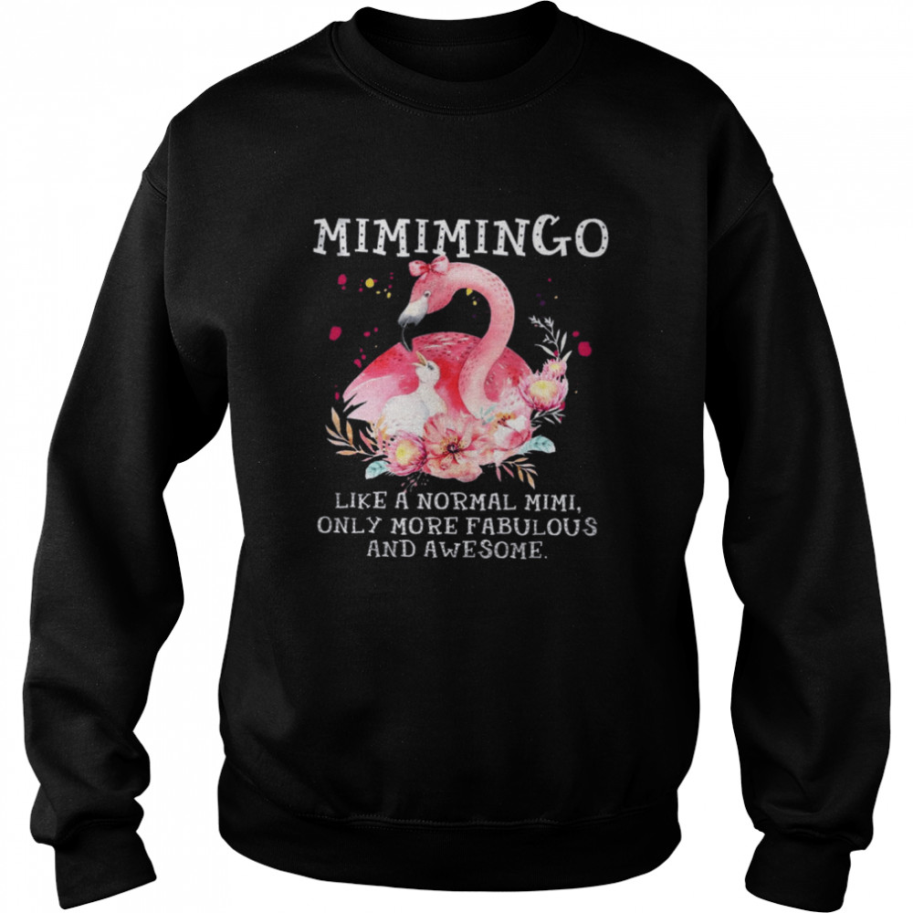 Flamingo Mimimingo Like A Normal Mimi Only More Fabulous And Awesome shirt Unisex Sweatshirt