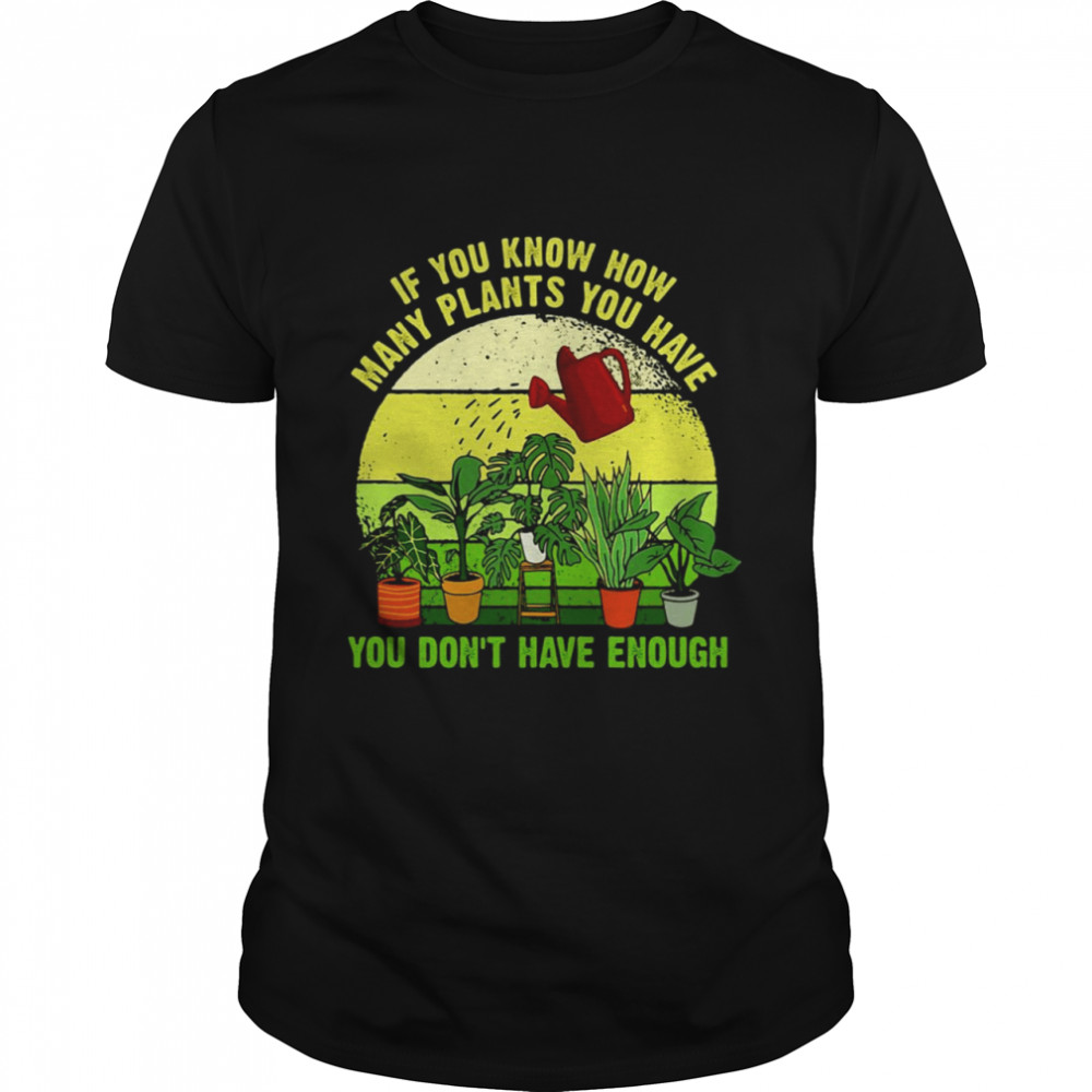 Gardening If You Know How Many Plants You Have You Don’t Have Enough Vintage T-shirt