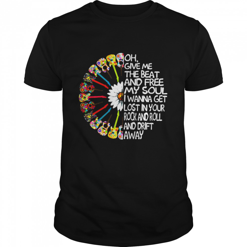 Guitar Hippie Oh Give Me The Beat And Free My Soul I Wanna Get Lost In Your Rock And Roll And Drift Away T-shirt