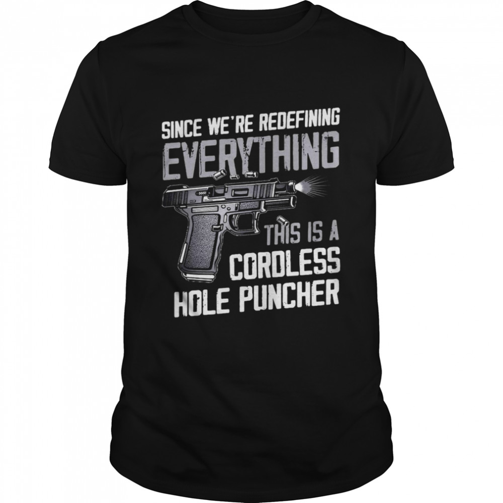 Gun Since We’re Redefining Everything This Is A Cordless Hole Puncher T-shirt