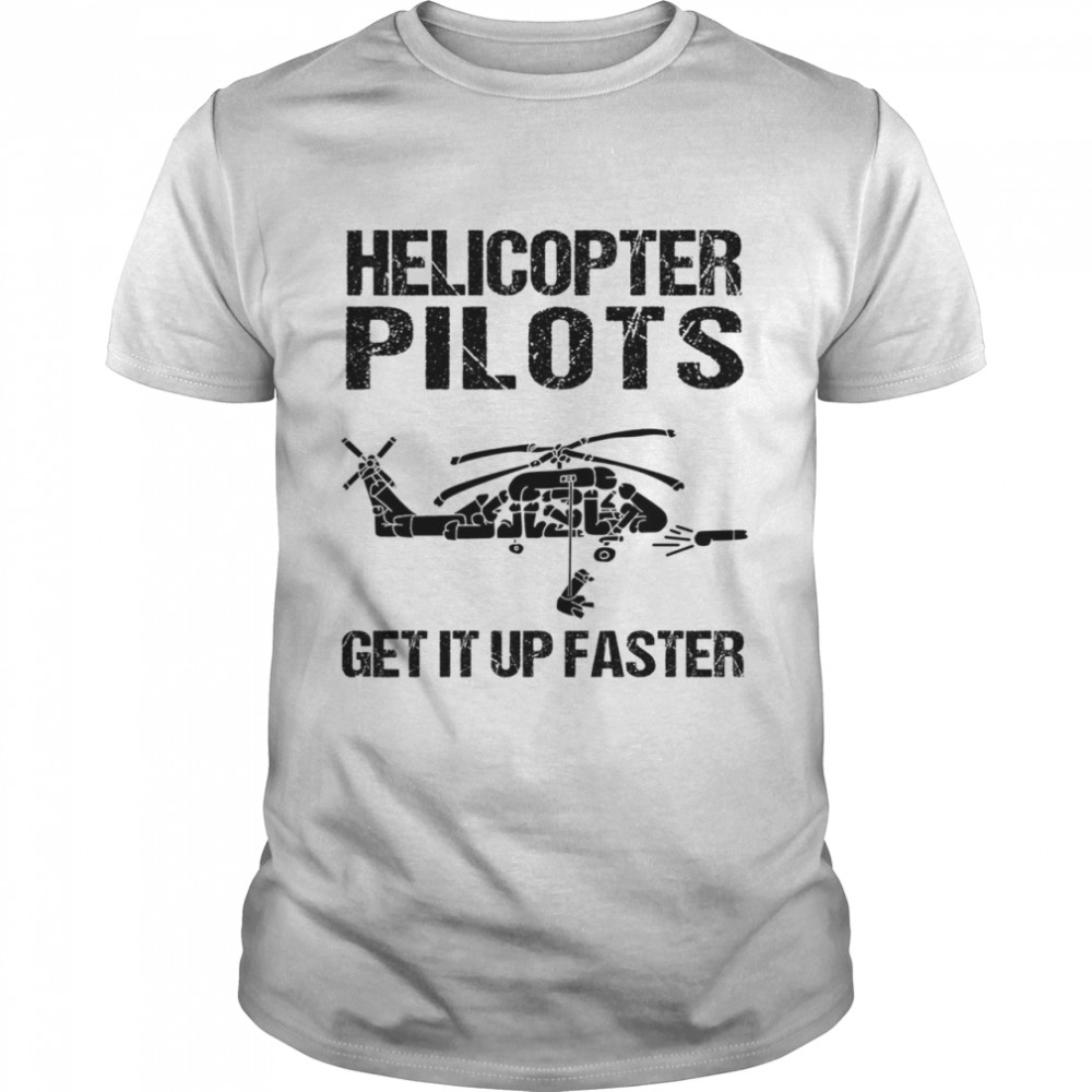 Helicopter Pilots Get It Up Faster shirt