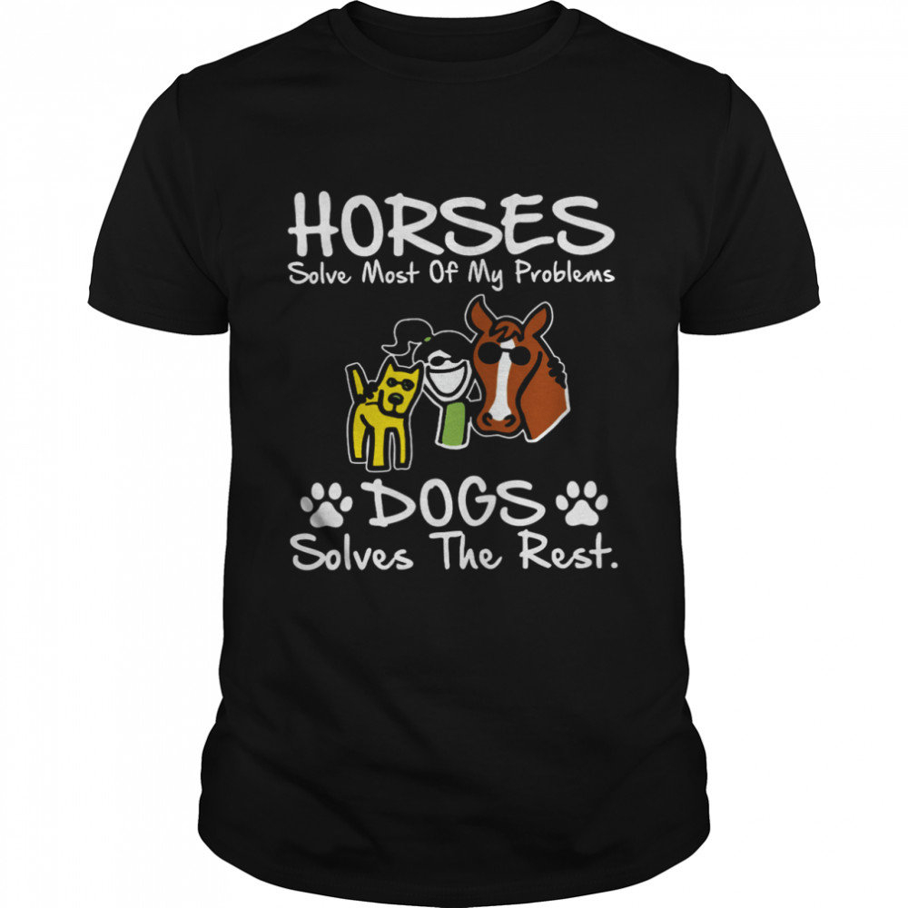 Horses solve most of my problems dogs solves the rest shirt Classic Men's T-shirt