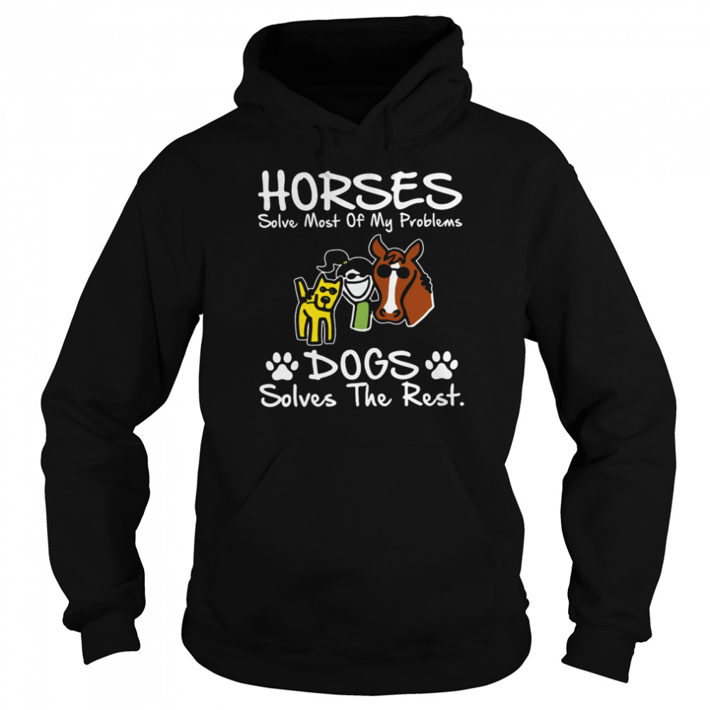 Horses solve most of my problems dogs solves the rest shirt Unisex Hoodie