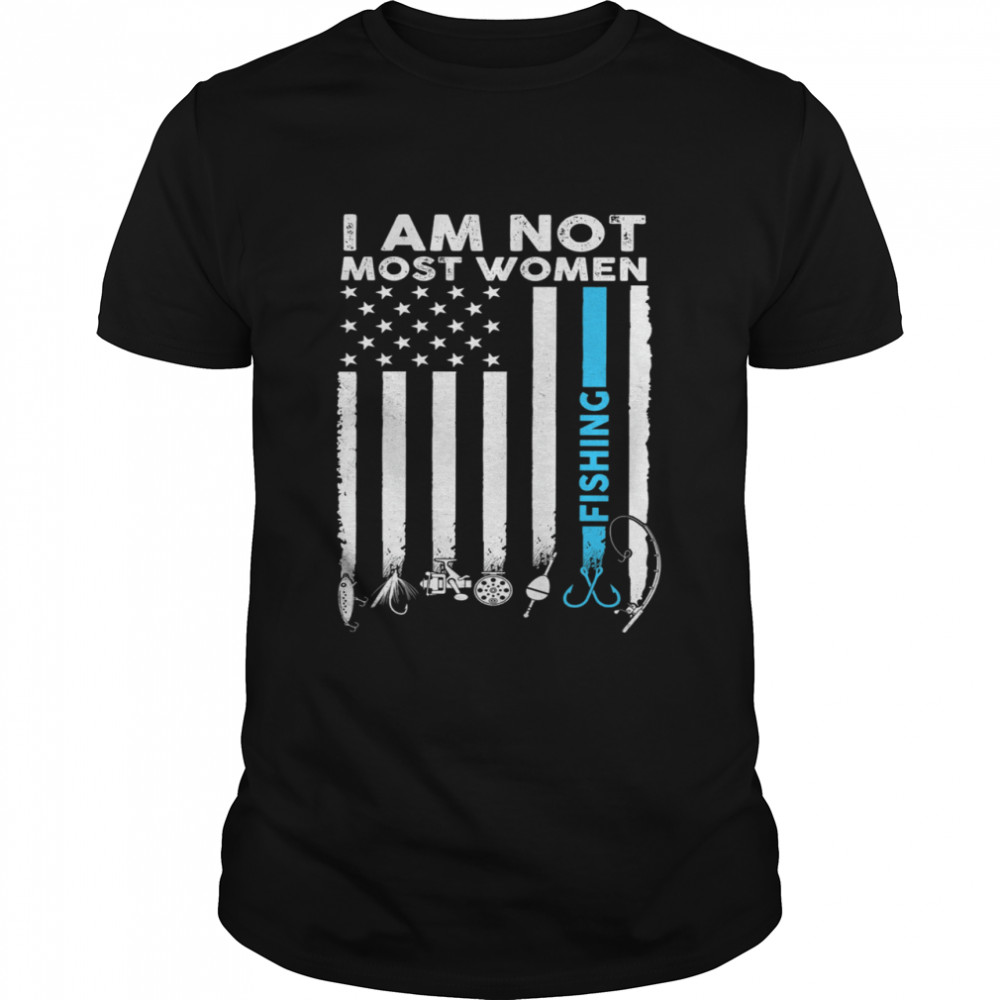I Am Not Most Women Fishing American Flag shirt