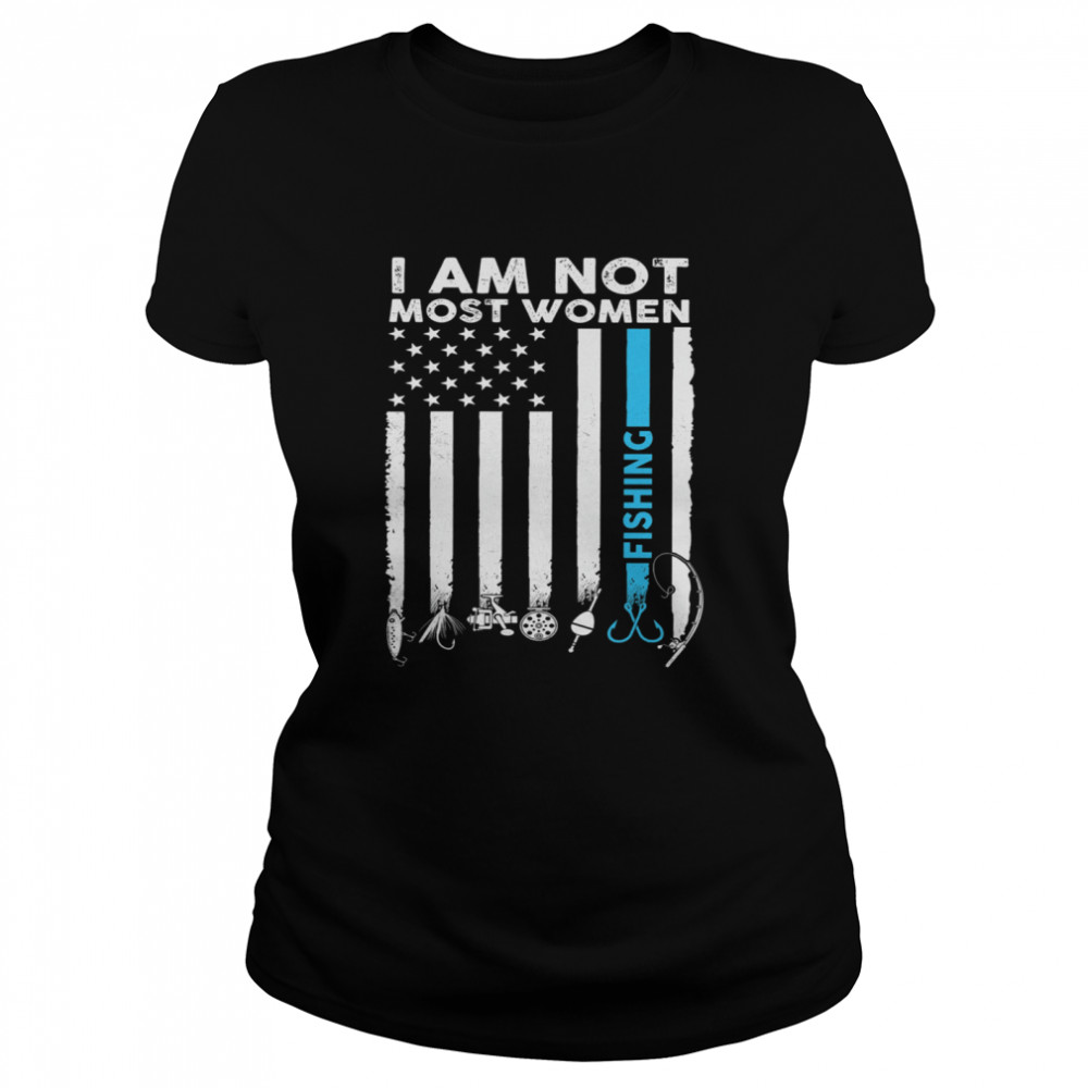 I Am Not Most Women Fishing American Flag shirt Classic Women's T-shirt