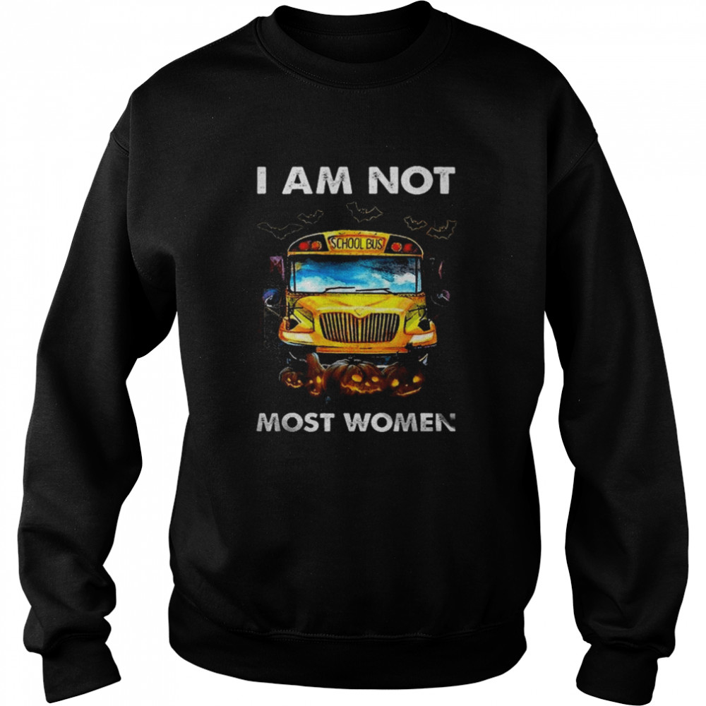 i am not School Bus Most Women Happy Halloween shirt Unisex Sweatshirt