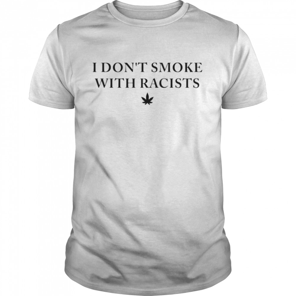 I don’t smoke with racists weed shirt