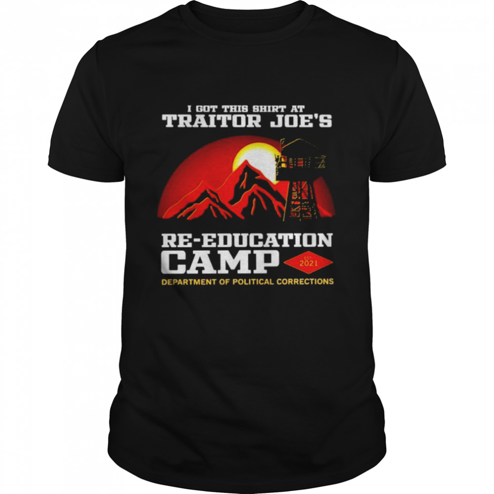 I got this shirt at traitor Joe’s re-education camp