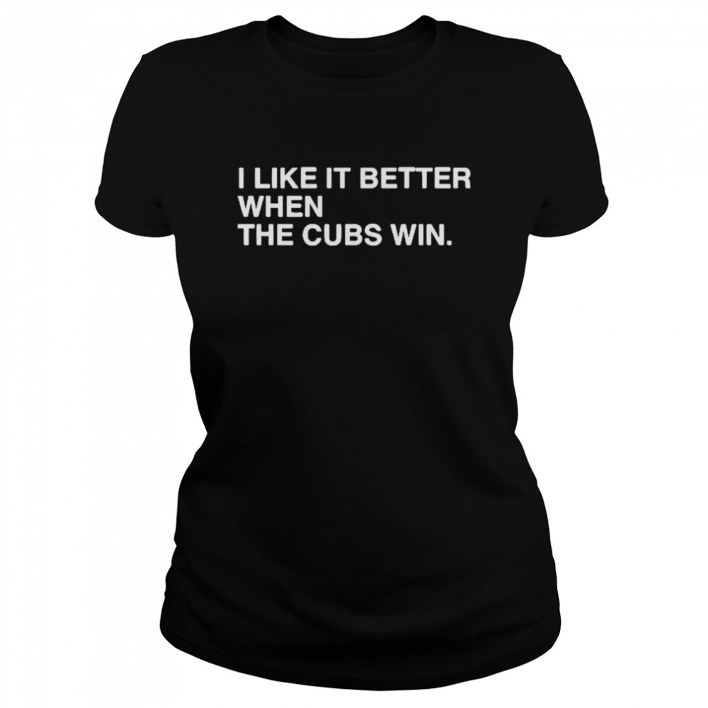 I Live It Better When The Cubs Win shirt Classic Women's T-shirt