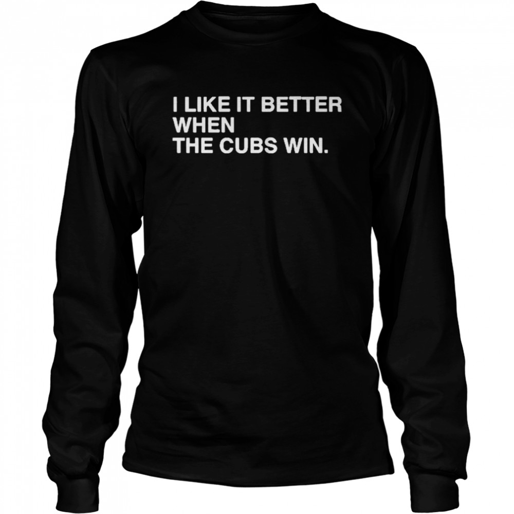 I Live It Better When The Cubs Win shirt Long Sleeved T-shirt