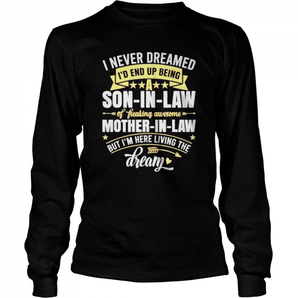 I Never Dreamed Id End Up Being A Son In Law Mother in Law 2021 shirt Long Sleeved T-shirt