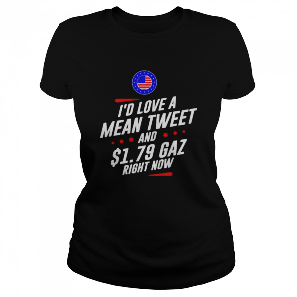 Id Love A Mean Tweet And 179 Gaz Right Now American Flag shirt Classic Women's T-shirt