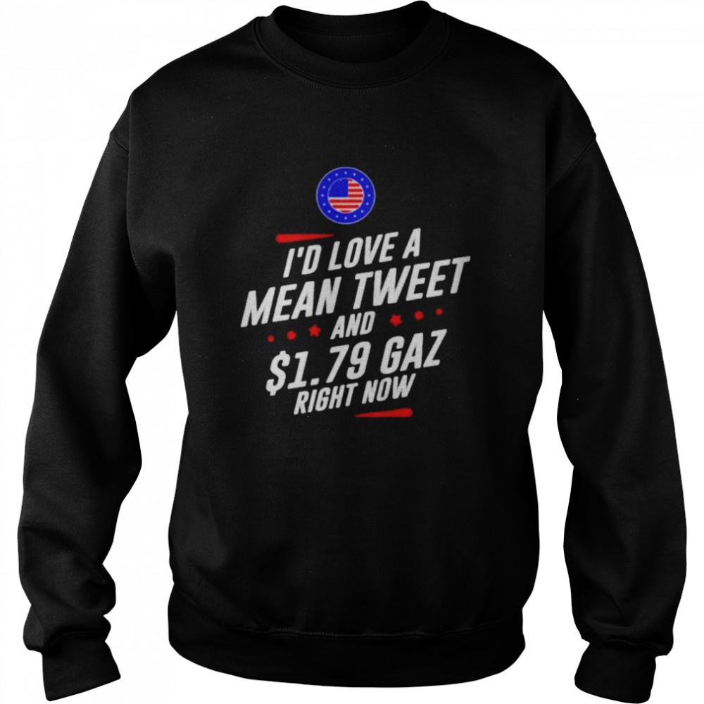 Id Love A Mean Tweet And 179 Gaz Right Now American Flag shirt Unisex Sweatshirt