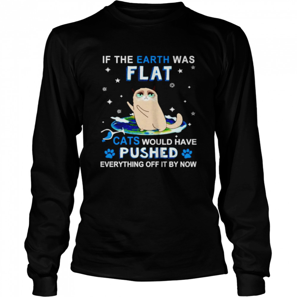 If the earth was flat cats would have pushed shirt Long Sleeved T-shirt