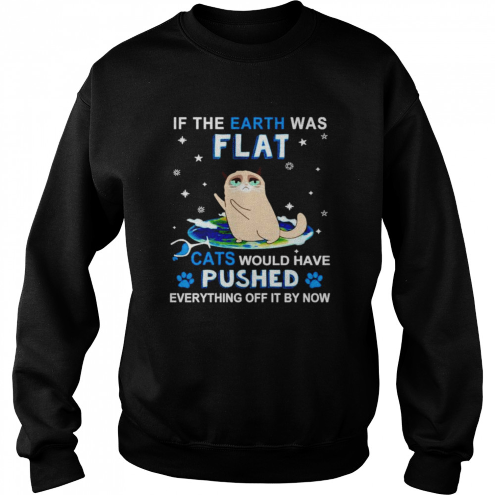 If the earth was flat cats would have pushed shirt Unisex Sweatshirt