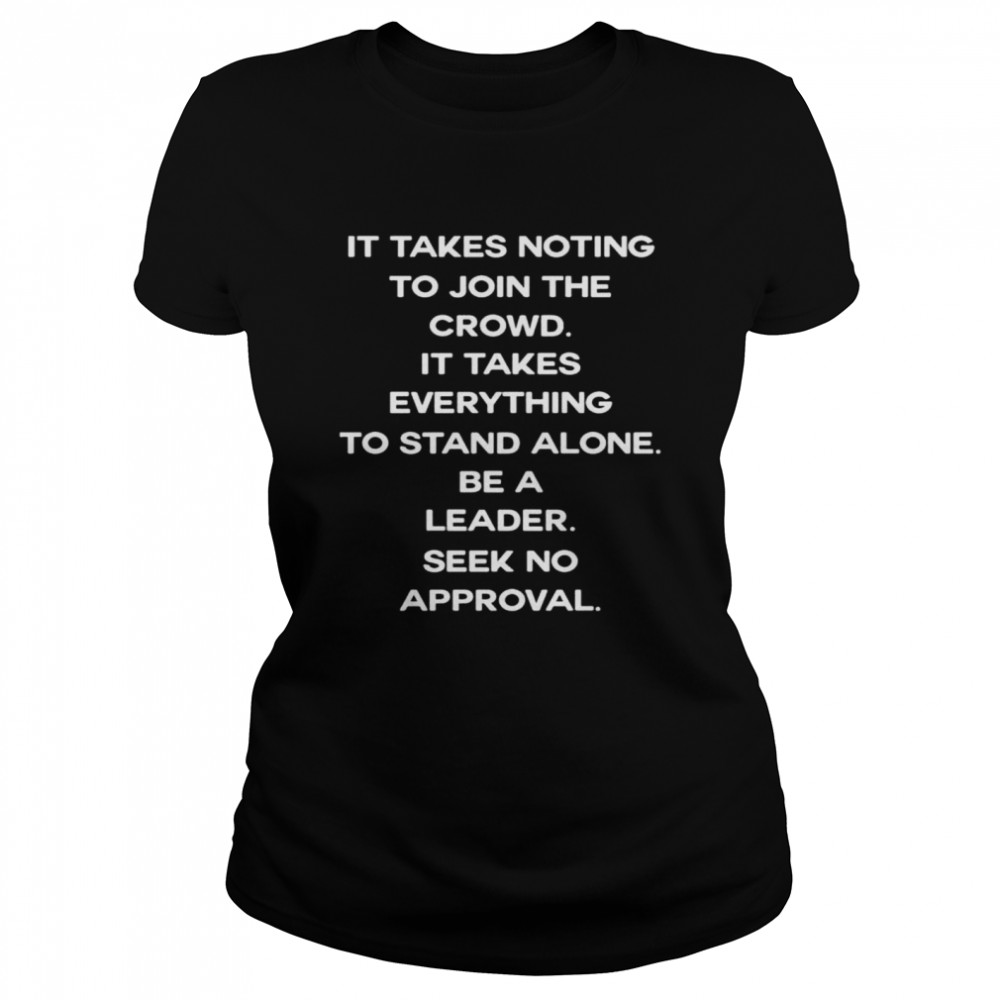 It takes nothing to join the crowd shirt Classic Women's T-shirt