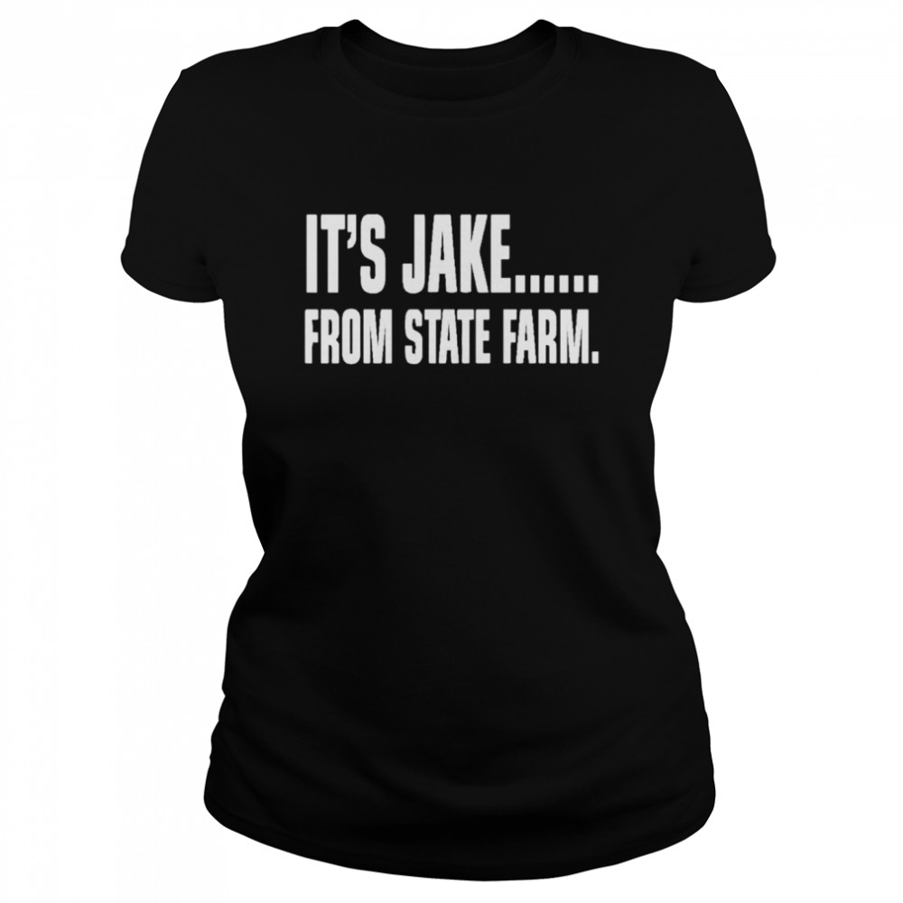 Its Jake From State Farm shirt Classic Women's T-shirt