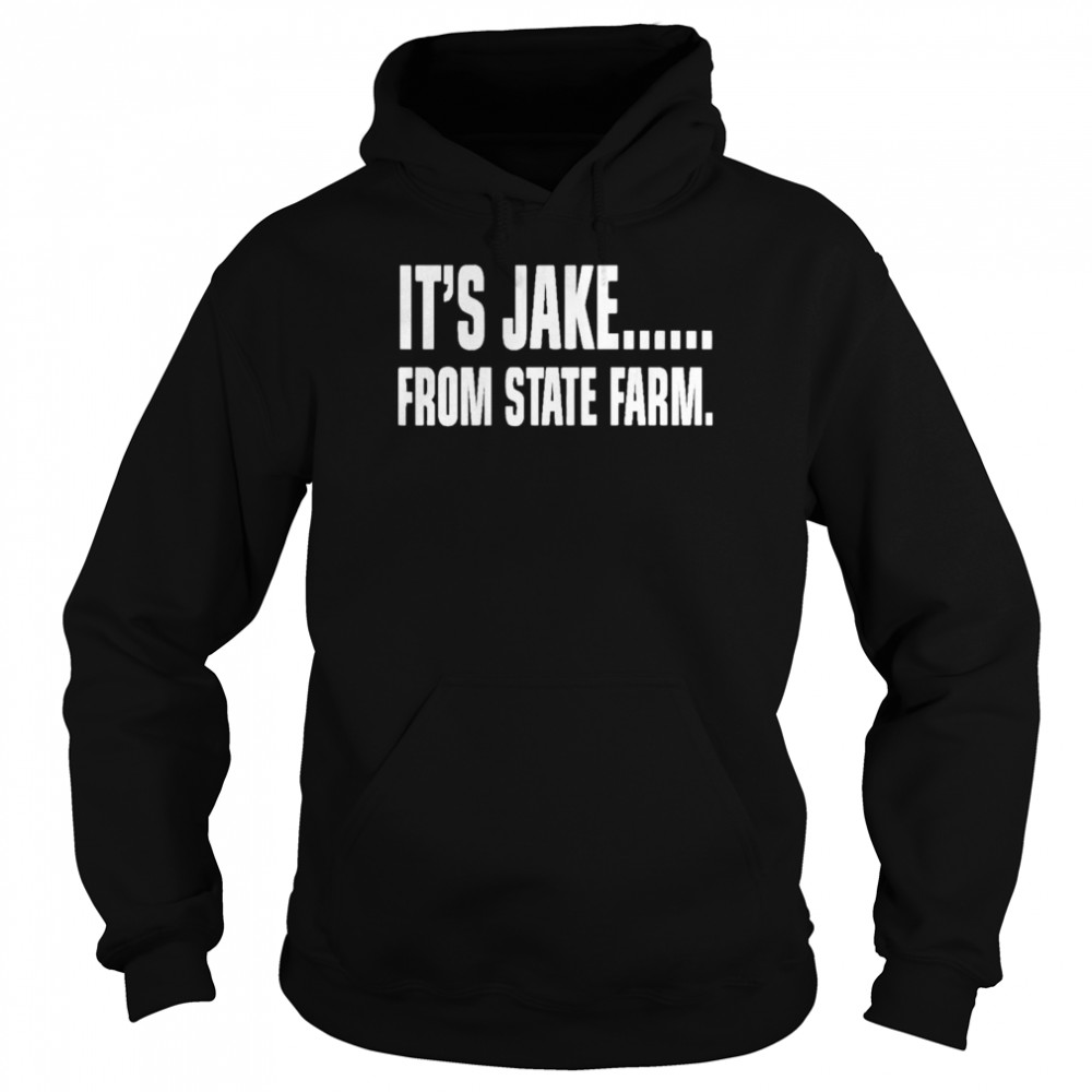 Its Jake From State Farm shirt Unisex Hoodie