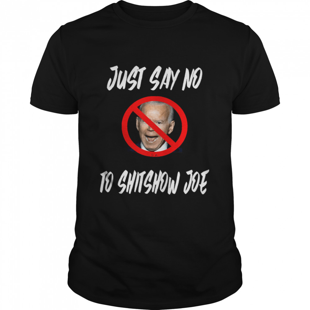 Just Say No To Shtshow Joe anti Biden shirt