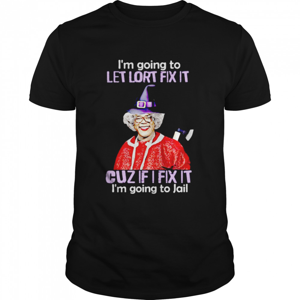 Madea I’m Going To Let Lort Fix It Cuz If I Fix It I’m Going To Jail Christmas T-shirt