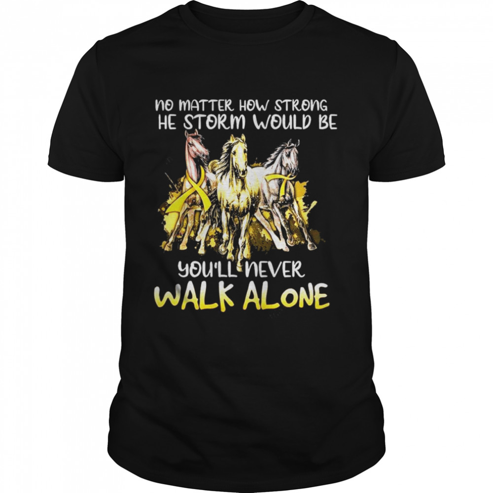 No Matter how strong the Storm would be youll never Walk Alone shirt