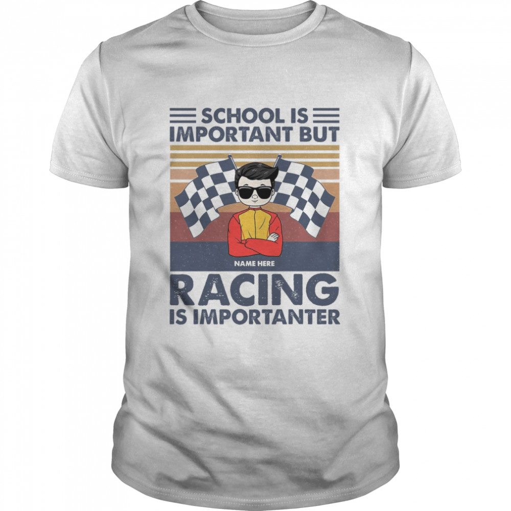 School is important but name here racing is importanter shirt